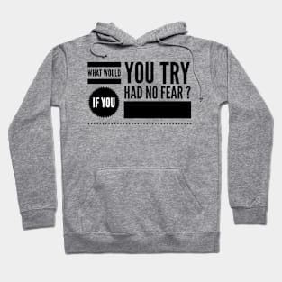 What would you try if you had no fear ? Hoodie